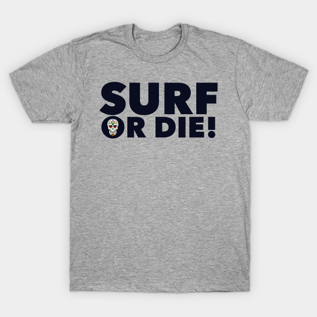 Surf or Die! Surfing TShirt TeePublic